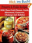 Preserve & Pickle Recipes : With thes...