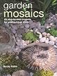 Garden Mosaics: 25 Step-by-step Projects for Your Outdoor Room
