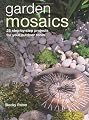 Garden Mosaics: 25 Step-by-step Projects for Your Outdoor Room