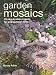 Garden Mosaics: 25 Step-by-step Projects for Your Outdoor Room