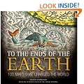 To the Ends of the Earth: 100 Maps That Changed the World