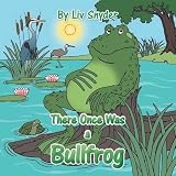 There Once Was a Bullfrog by Liv Snyder (2015-05-22)