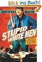 Stupid White Men: ...And Other Sorry Excuses for the State of the Nation!