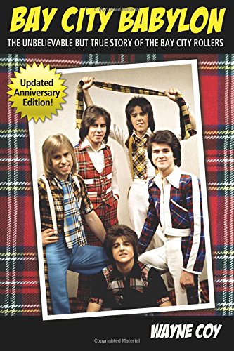 Bay City Babylon: The Unbelievable, But True Story Of The Bay City Rollers