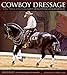 Cowboy Dressage: Riding, Training, and Competing with Kindness as the Goal and Guiding Principle