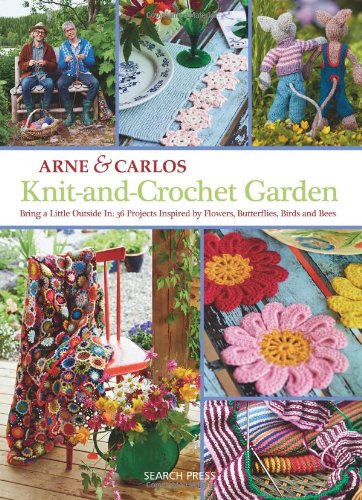 Arne & Carlos Knit-and-crochet Garden: Bring a Little Outside In with 36 Projects Inspired by Flowers, Butterflies, Birds and Bees