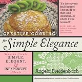 Creative Cooking for Simple Elegance: How to create simple, elegant, and inexpensive meals