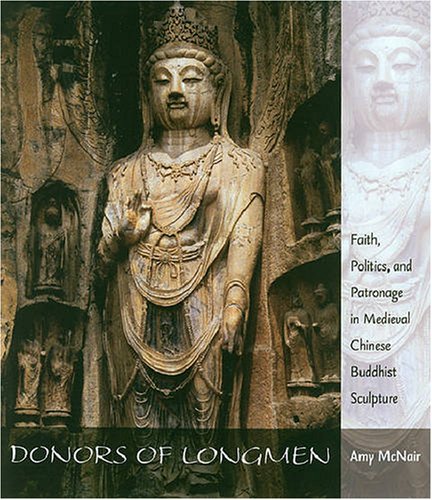 Donors of Longmen: Faith, Politics and Patronage in Medieval Chinese Buddhist Sculpture