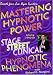 Mastering Hypnotic Power:  Stage, Street and Clinical Hypnosis and Phenomena