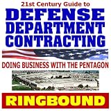 21st Century Guide to Defense Department Contracting, Digest to Doing Business with the Military, Selling Products and Services to the Pentagon (Ringbound)