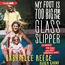 My Foot Is Too Big for the Glass Slipper: A Guide to the Less Than Perfect Life