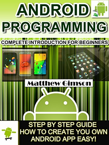 ANDROID PROGRAMMING: Complete Introduction for Beginners -Step By Step Guide How to Create Your Own Android App Easy! (Programming is Easy Book 2)