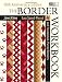 The Border Workbook: Easy Speed-Pieced & Foundation-Pieced Borders, 10th Anniversary Edition