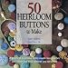 50 Heirloom Buttons to Make by Nancy Nehring