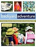 Sew a Backyard Adventure: 21 Projects Teepees, Hats, Backpacks, Quilts, Sleeping Bags & More