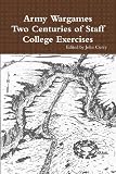 Army Wargames Two Centuries of Staff College Exercises