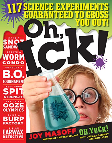 Oh, Ick!: 117 Science Experiments Guaranteed to Gross You Out!