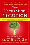The UltraMind Solution: Fix Your Broken Brain by Healing Your Body First - The Simple Way to Defeat Depression, Overcome Anxiety, and Sharpen Your Mind