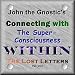 John the Gnostic's - Connecting with the Super Consciousness Within! (TIME TRAVEL AND THE VIRTUAL TRIP - VI)
