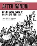 After Gandhi : one hundred years of nonviolent resistance