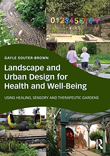 Landscape and Urban Design for Health and Well-Being: Using Healing, Sensory and Therapeutic Gardens