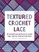 Textured Crochet Lace: 64 Crochet Lace Patterns to Create Rugs, Scarves, Beanies and More (Milner Craft Series)