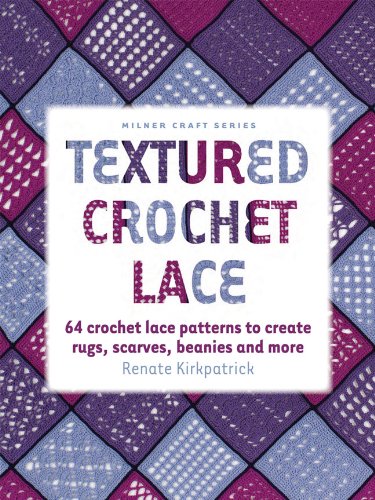 Textured Crochet Lace: 64 Crochet Lace Patterns to Create Rugs, Scarves, Beanies and More (Milner Craft Series)