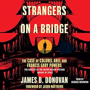 Strangers on a Bridge - The Case of Colonel Abel and Francis Gary Powers - James Donovan 