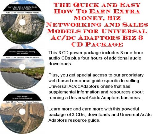 The Quick and Easy How To Earn Extra Money, Biz Networking and Sales Models for Universal Ac/dc Adaptors Biz 3 CD Package
