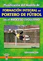 FORMACI&Oacute;N INTEGRAL DEL PORTERO DE F&Uacute;TBOL (Spanish Edition)