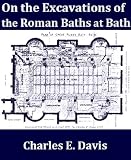 On the Excavations of the Roman Baths at Bath
