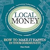 Local money : how to make it happen in your community