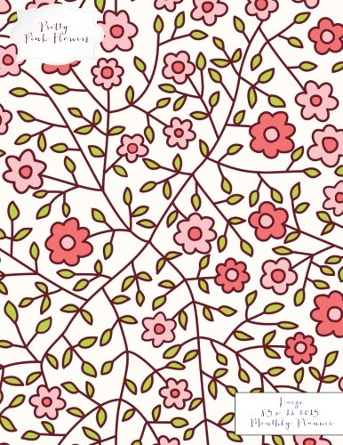 Pretty Pink Flowers Large 8.5 x 11 2015 Monthly Planner (2015 Day Planners, Organizers, & Calendars) (Volume 18)