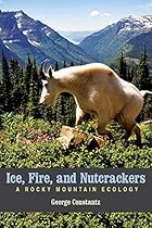 Ice, Fire, and Nutcrackers: A Rocky Mountain Ecology Ice, Fire, and Nutcrackers: A Rocky Mountain Ecology