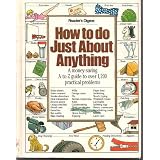 How to Do Just About Anything: A Money-Saving A-To-Z Guide to over 1,200 Practical Problems