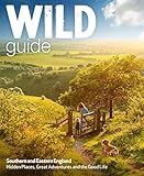 Wild guide. Southern & Eastern England : hidden places, great adventures & the good life