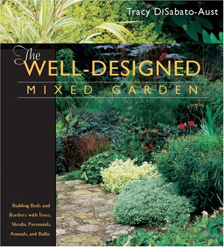 The Well-Designed Mixed Garden: Building Beds and Borders with Trees, Shrubs, Perennials, Annuals, and Bulbs