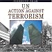 UN Action Against Terrorism: Fighting Fear (The United Nations: Global Leadership)