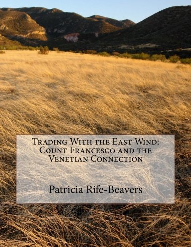 Trading With the East Wind: Count Francesco and the Venetian Connection, by Patricia Rife-Beavers