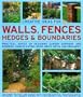 Creative Ideas for Walls,  Fences, Hedges and Boundaries: Practical advice on designing garden barriers and borders, using planting, wood, brick, metal and ornament.
