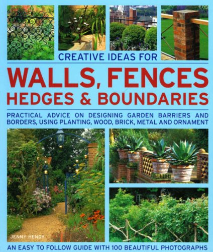 Creative Ideas for Walls,  Fences, Hedges and Boundaries: Practical advice on designing garden barriers and borders, using planting, wood, brick, metal and ornament.