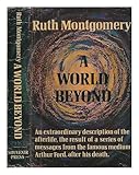 A world beyond : a startling message from the eminent psychic Arthur Ford from beyond the grave