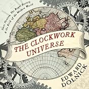 The Clockwork Universe: Isaac Newton, The Royal Society, and the Birth of the Modern World | [Edward Dolnick]
