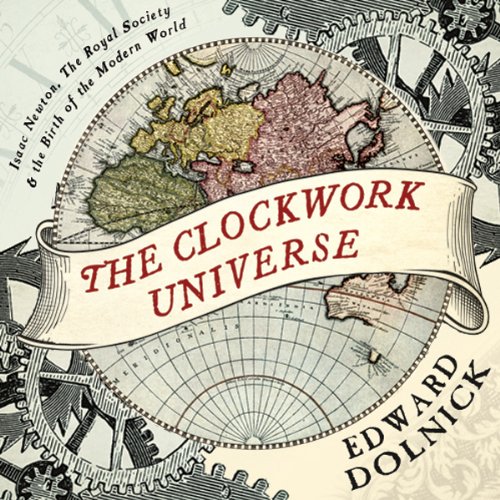 The Clockwork Universe - Isaac Newton, The Royal Society, and the Birth of the Modern World - Edward Dolnick