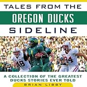 Tales from the Oregon Ducks Sideline: A Collection of the Greatest Ducks Stories Ever Told | [Brian Libby]