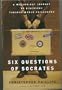 Six Questions of Socrates: A Modern-Day Journey of Discovery Through World