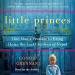 Little Princes: One Man's Promise to Bring Home the Lost Children of Nepal | Conor Grennan