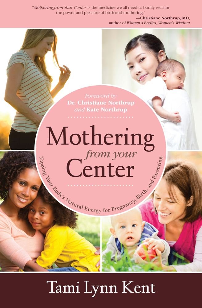 Mothering from Your Center: Tapping Your Body's Natural Energy for ... Mothering from Your Center: Tapping Your Body's Natural Energy for ...