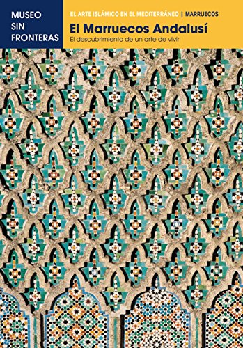 EL MARRUECOS ANDALUSÍ. El descubrimiento de un arte de vivir: 1 (El Arte Islámico en el Mediterráneo) (Spanish Edition)