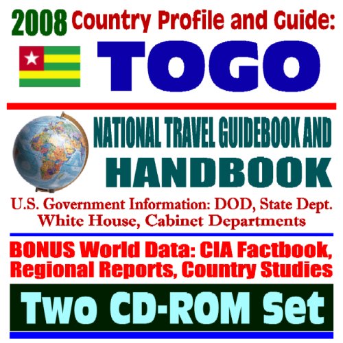 2008 Country Profile and Guide to Togo - National Travel Guidebook and Handbook - Malaria, Lome Embassy, USAID Reports, Energy (Two CD-ROM Set)